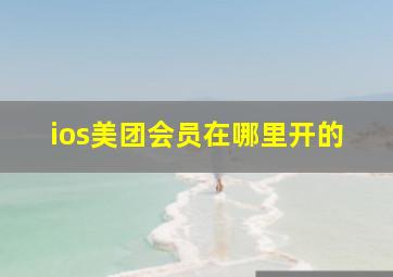 ios美团会员在哪里开的