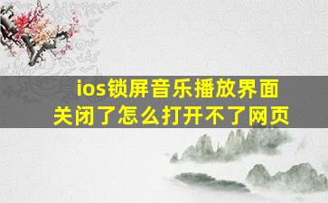 ios锁屏音乐播放界面关闭了怎么打开不了网页