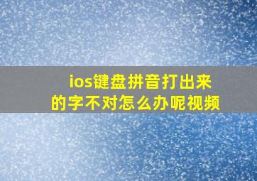 ios键盘拼音打出来的字不对怎么办呢视频