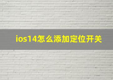 ios14怎么添加定位开关