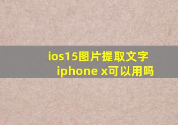 ios15图片提取文字 iphone x可以用吗