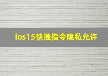 ios15快捷指令隐私允许