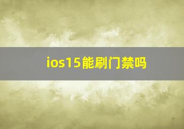 ios15能刷门禁吗