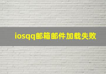 iosqq邮箱邮件加载失败