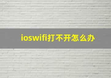 ioswifi打不开怎么办