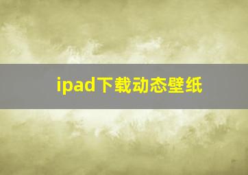 ipad下载动态壁纸