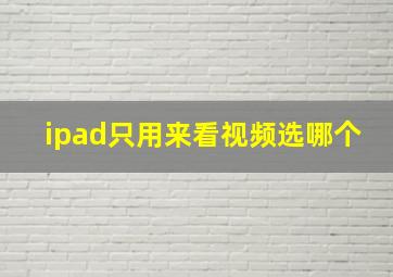 ipad只用来看视频选哪个