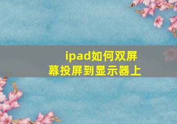 ipad如何双屏幕投屏到显示器上