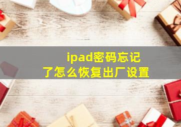 ipad密码忘记了怎么恢复出厂设置