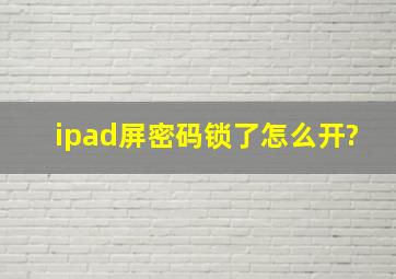 ipad屏密码锁了怎么开?