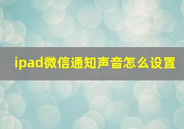 ipad微信通知声音怎么设置