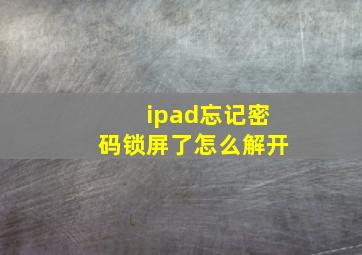 ipad忘记密码锁屏了怎么解开