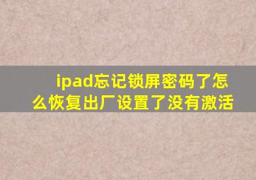 ipad忘记锁屏密码了怎么恢复出厂设置了没有激活