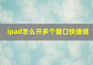 ipad怎么开多个窗口快捷键