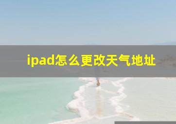 ipad怎么更改天气地址