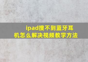 ipad搜不到蓝牙耳机怎么解决视频教学方法