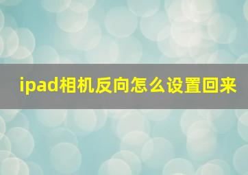 ipad相机反向怎么设置回来