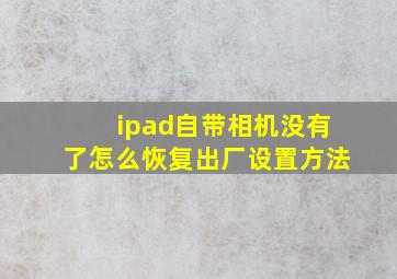 ipad自带相机没有了怎么恢复出厂设置方法