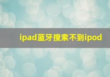 ipad蓝牙搜索不到ipod