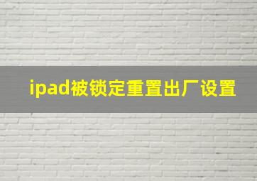 ipad被锁定重置出厂设置