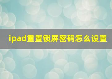 ipad重置锁屏密码怎么设置