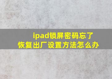 ipad锁屏密码忘了恢复出厂设置方法怎么办