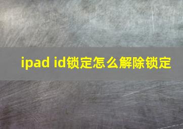 ipad id锁定怎么解除锁定