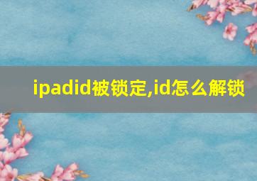 ipadid被锁定,id怎么解锁