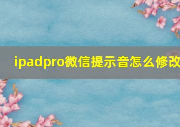 ipadpro微信提示音怎么修改