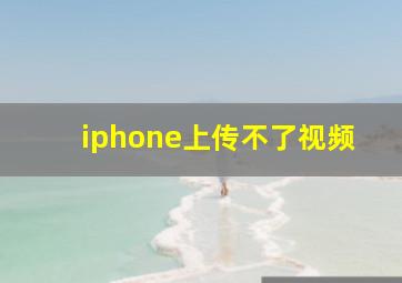 iphone上传不了视频