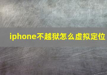 iphone不越狱怎么虚拟定位