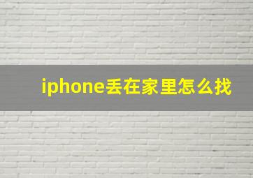 iphone丢在家里怎么找