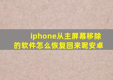 iphone从主屏幕移除的软件怎么恢复回来呢安卓