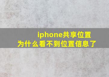 iphone共享位置为什么看不到位置信息了