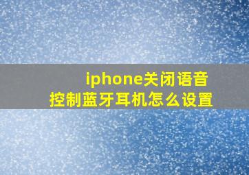 iphone关闭语音控制蓝牙耳机怎么设置