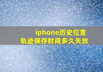 iphone历史位置轨迹保存时间多久失效