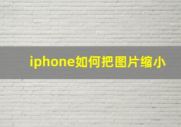 iphone如何把图片缩小