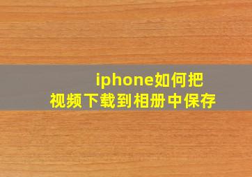 iphone如何把视频下载到相册中保存