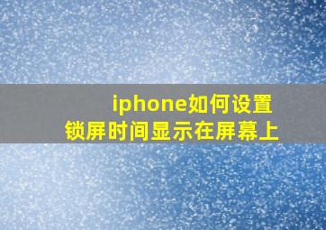 iphone如何设置锁屏时间显示在屏幕上