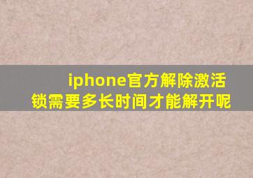 iphone官方解除激活锁需要多长时间才能解开呢