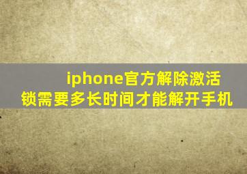 iphone官方解除激活锁需要多长时间才能解开手机