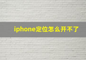 iphone定位怎么开不了