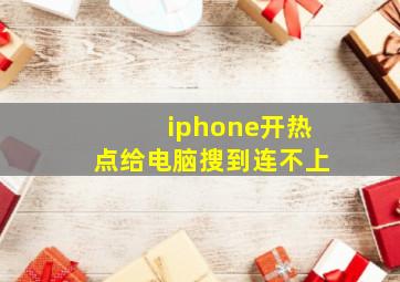 iphone开热点给电脑搜到连不上