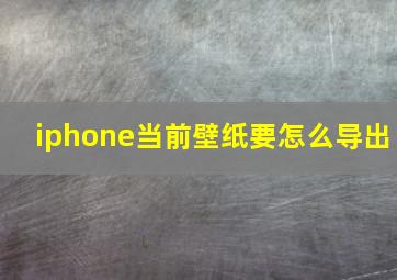 iphone当前壁纸要怎么导出