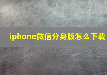 iphone微信分身版怎么下载