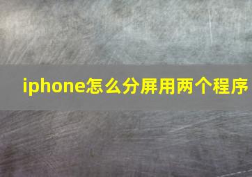 iphone怎么分屏用两个程序