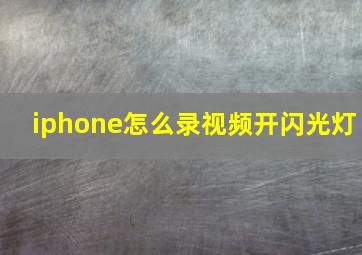 iphone怎么录视频开闪光灯