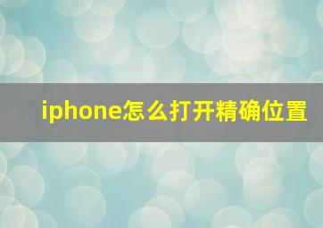 iphone怎么打开精确位置