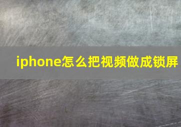 iphone怎么把视频做成锁屏