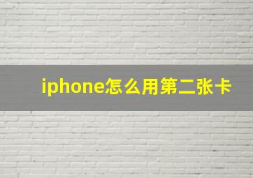 iphone怎么用第二张卡